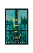 I Love You Too Much by Alicia Drake