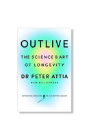 Outlive: The Science and Art of Longevity by Dr Peter Attia with Bill Gifford