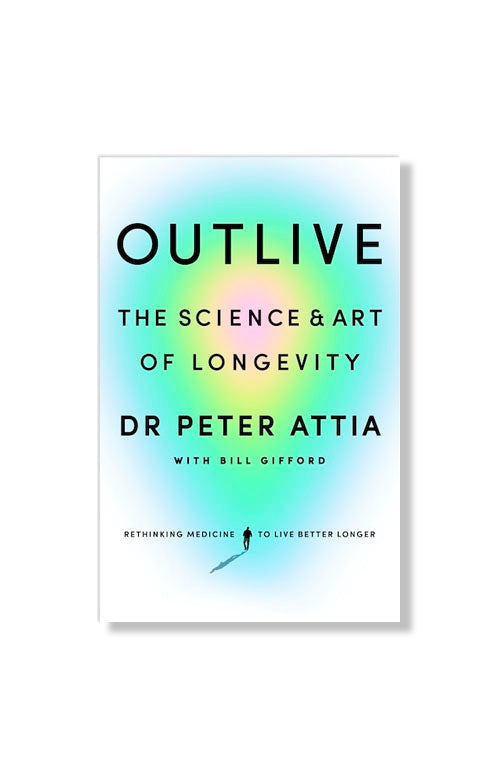 Outlive: The Science and Art of Longevity by Dr Peter Attia with Bill Gifford