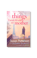 Things I Wish I'd Told My Mother by Susan Patterson and James Patterson