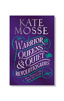 Warrior Queens & Quiet Revolutionaries by Kate Mosse